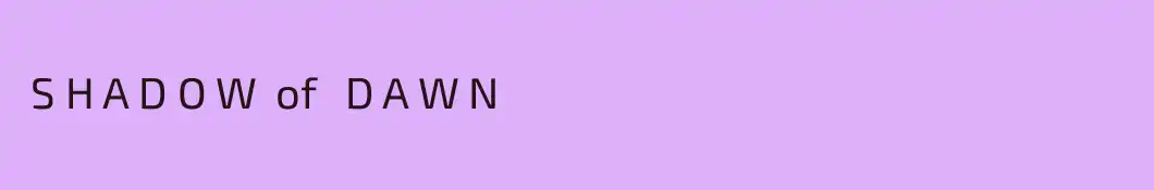  S H A D O W  of   D A W N
